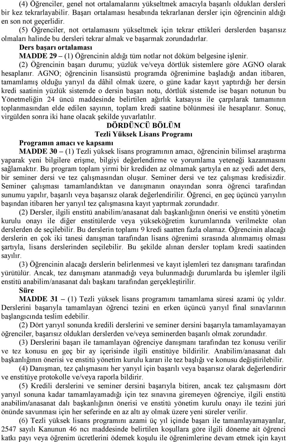 (5) Öğrenciler, not ortalamasını yükseltmek için tekrar ettikleri derslerden başarısız olmaları halinde bu dersleri tekrar almak ve başarmak zorundadırlar.