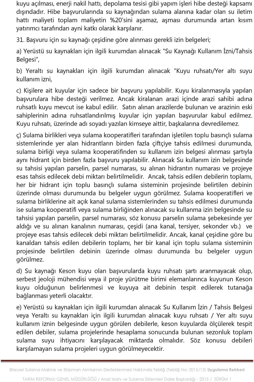 31. BaĢvuru için su kaynağı çeģidine göre alınması gerekli izin belgeleri; a) Yerüstü su kaynakları için ilgili kurumdan alınacak Su Kaynağı Kullanım Ġzni/Tahsis Belgesi, b) Yeraltı su kaynakları