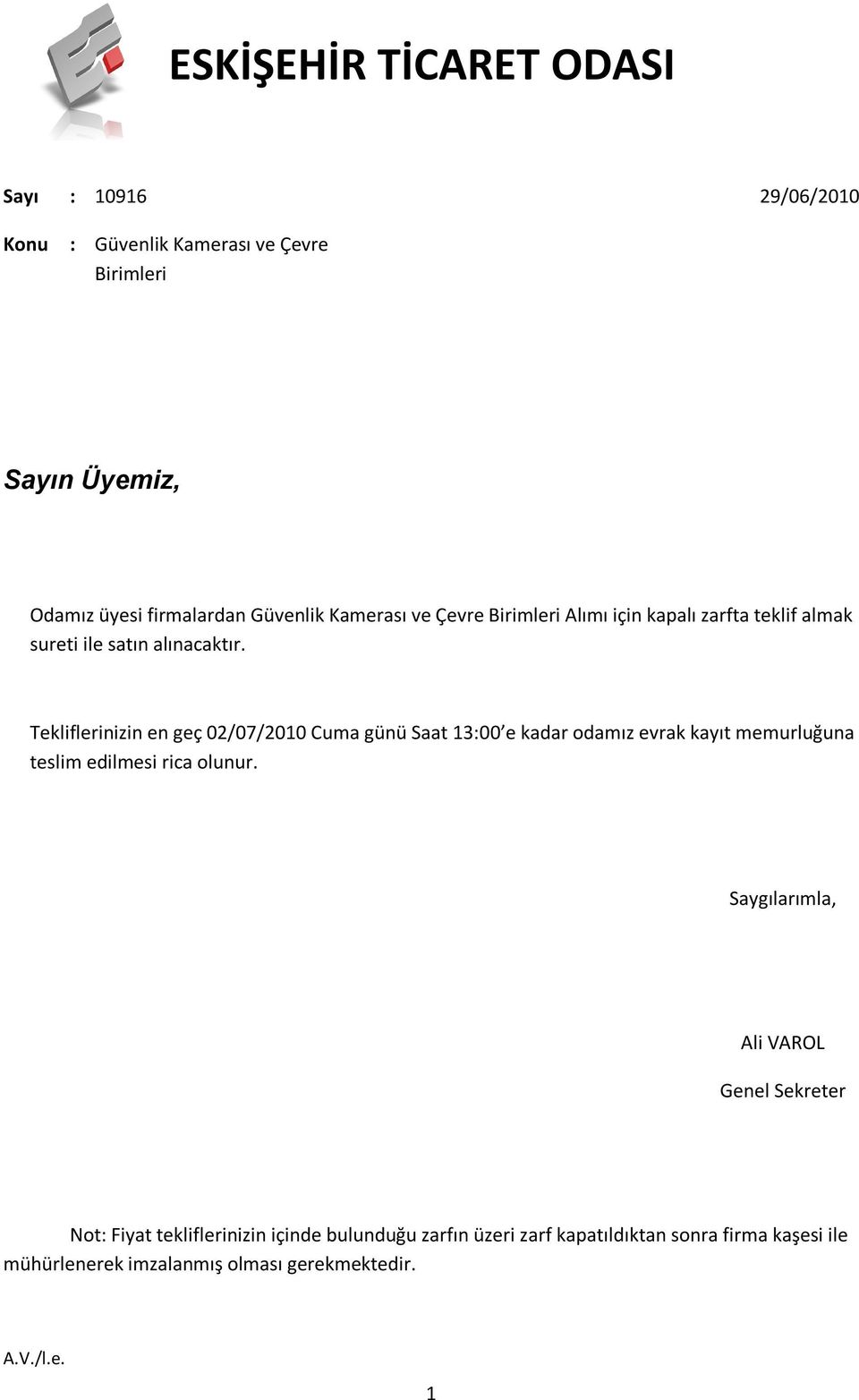 Tekliflerinizin en geç 02/07/2010 Cuma günü Saat 13:00 e kadar odamız evrak kayıt memurluğuna teslim edilmesi rica olunur.