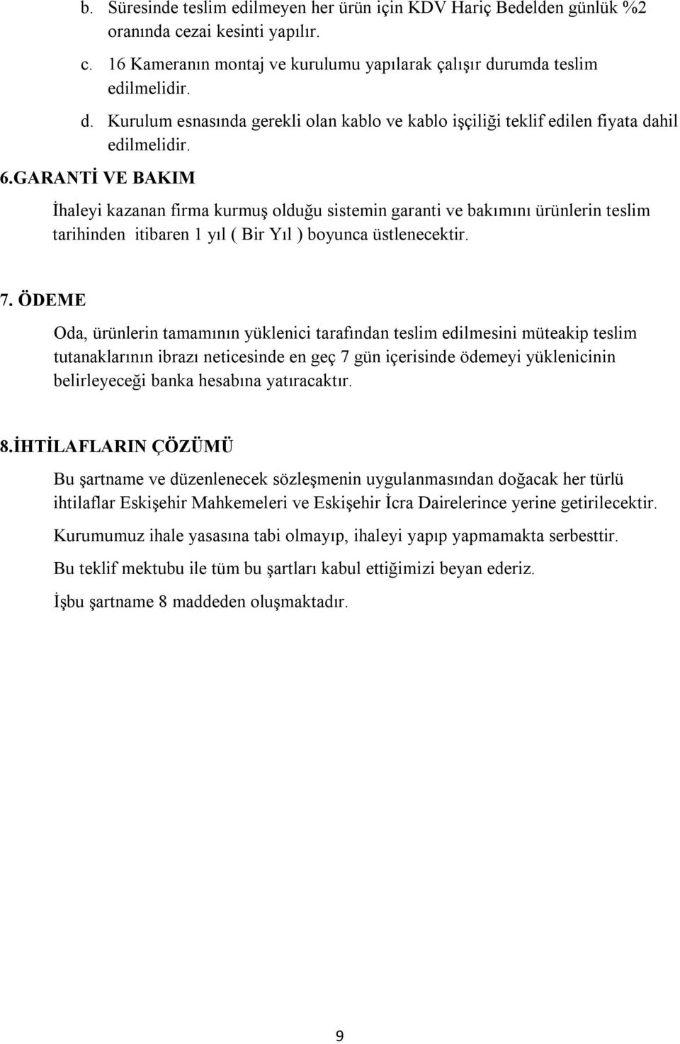 GARANTİ VE BAKIM İhaleyi kazanan firma kurmuş olduğu sistemin garanti ve bakımını ürünlerin teslim tarihinden itibaren 1 yıl ( Bir Yıl ) boyunca üstlenecektir. 7.