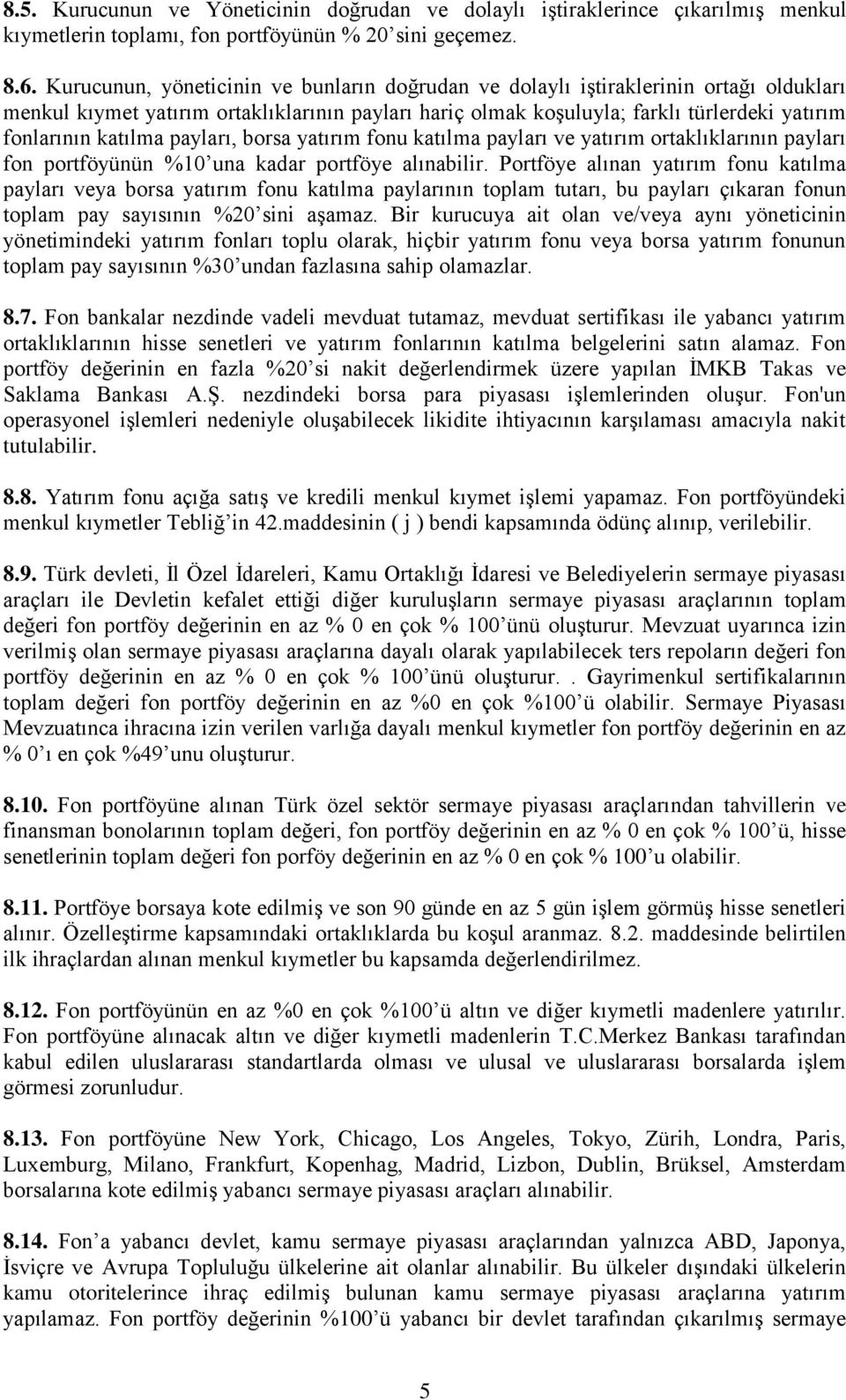 katılma payları, borsa yatırım fonu katılma payları ve yatırım ortaklıklarının payları fon portföyünün %10 una kadar portföye alınabilir.