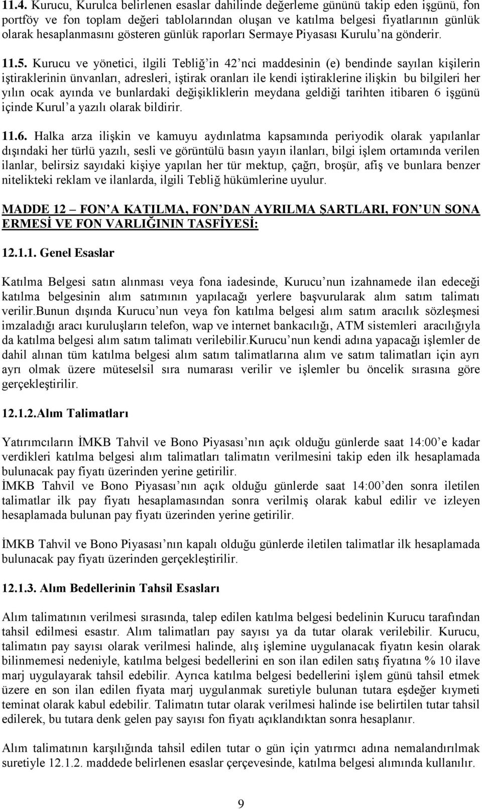 Kurucu ve yönetici, ilgili Tebliğ in 42 nci maddesinin (e) bendinde sayılan kişilerin iştiraklerinin ünvanları, adresleri, iştirak oranları ile kendi iştiraklerine ilişkin bu bilgileri her yılın ocak