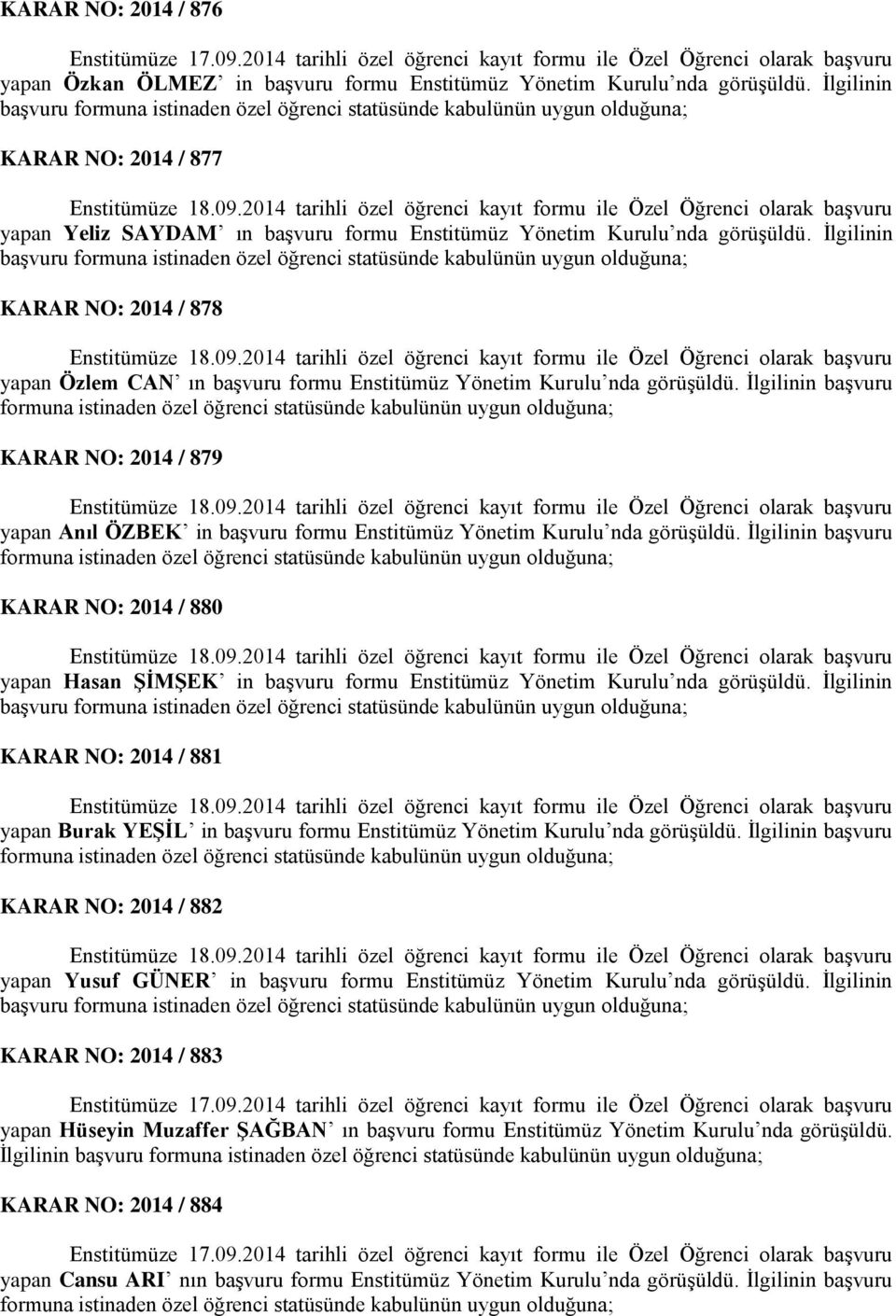 2014 tarihli özel öğrenci kayıt formu ile Özel Öğrenci olarak başvuru yapan Özlem CAN ın başvuru formu Enstitümüz Yönetim Kurulu nda görüşüldü.