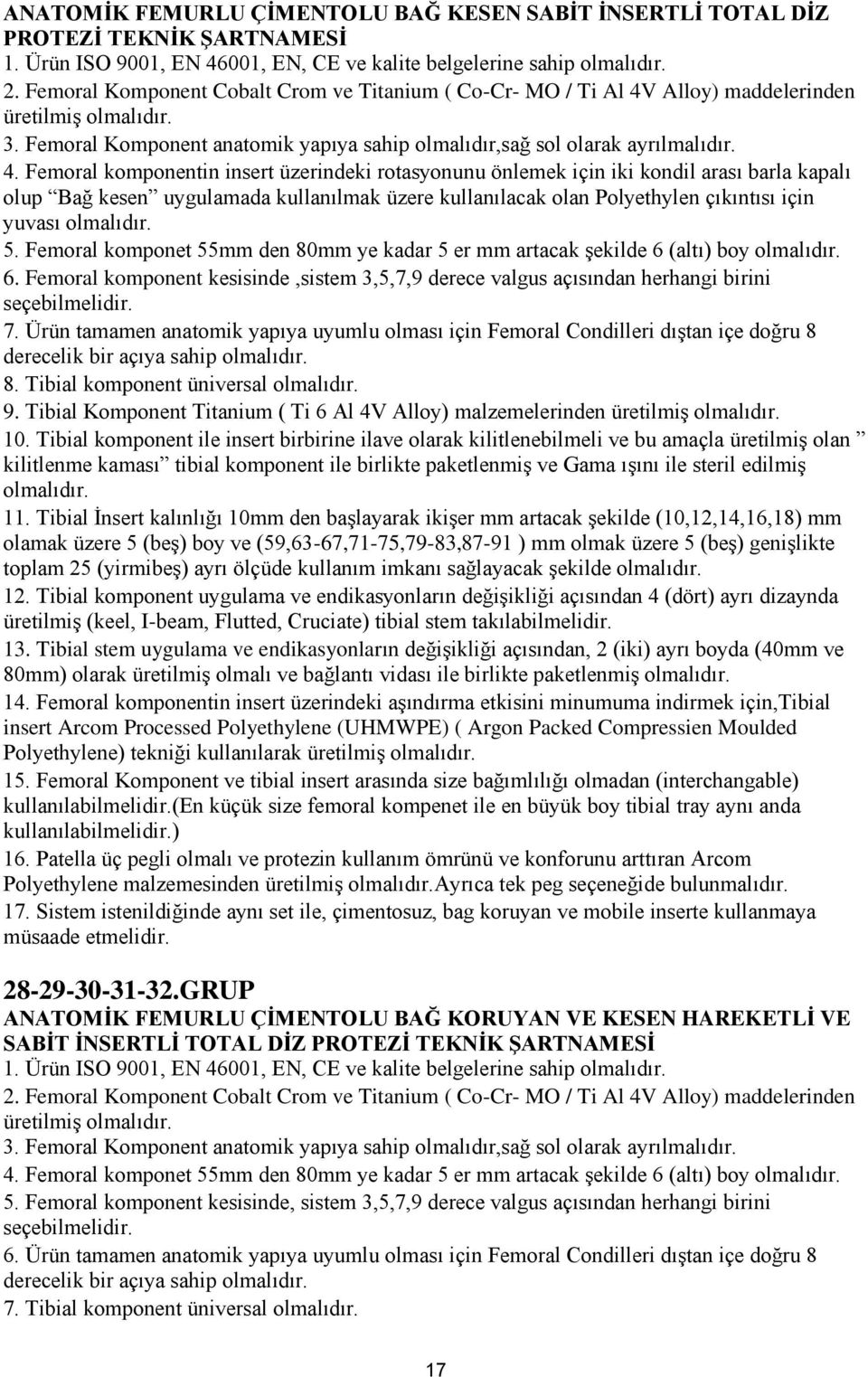 Alloy) maddelerinden üretilmiş 3. Femoral Komponent anatomik yapıya sahip olmalıdır,sağ sol olarak ayrılmalıdır. 4.