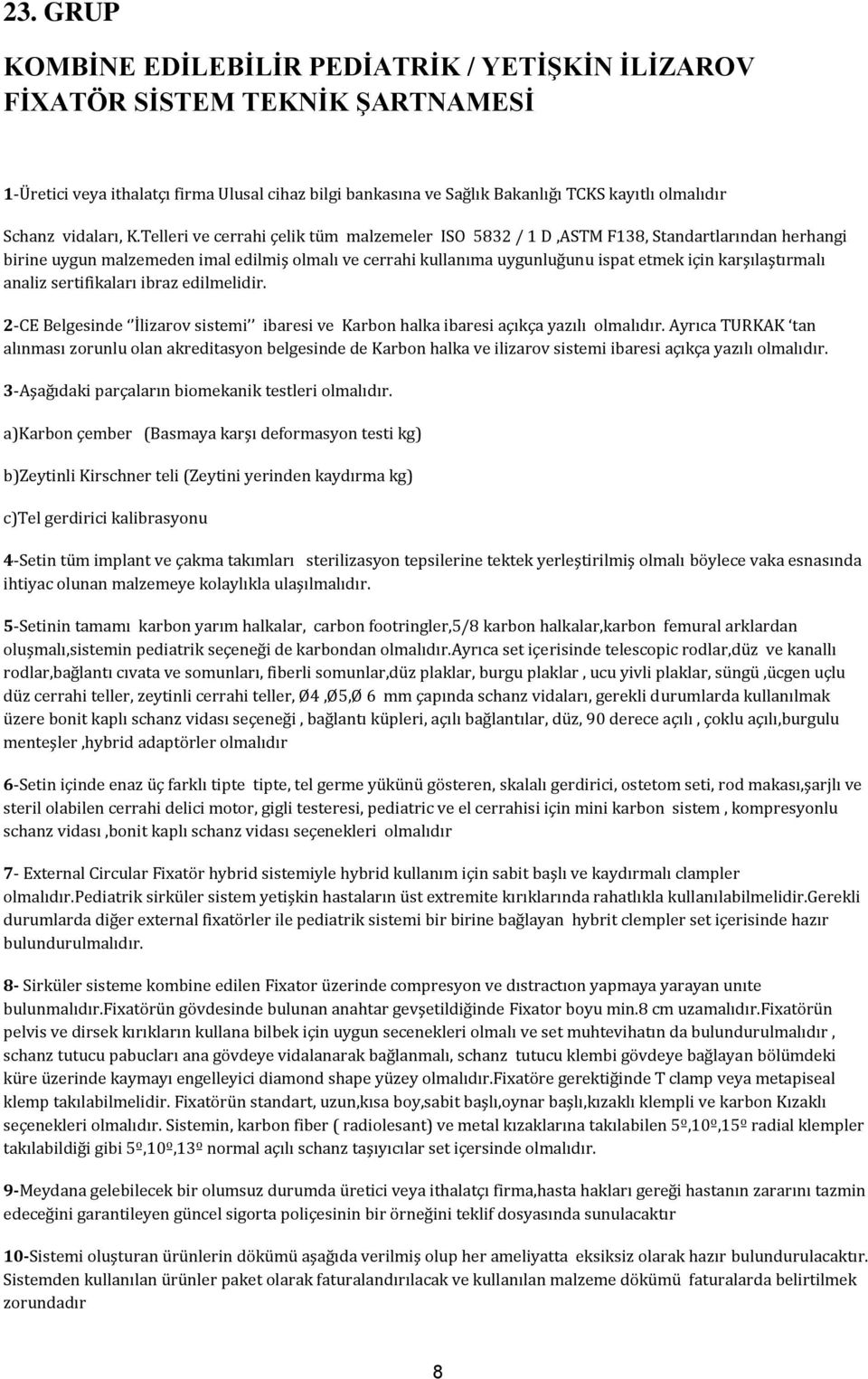 Telleri ve cerrahi çelik tüm malzemeler ISO 5832 / 1 D,ASTM F138, Standartlarından herhangi birine uygun malzemeden imal edilmiş olmalı ve cerrahi kullanıma uygunluğunu ispat etmek için