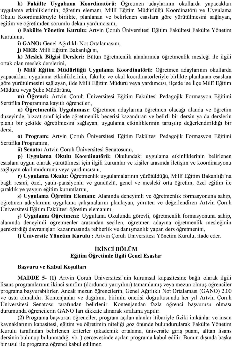 Kurulunu, i) GANO: Genel Ağırlıklı Not Ortalamasını, j) MEB: Milli Eğitim Bakanlığı'nı, k) Meslek Bilgisi Dersleri: Bütün öğretmenlik alanlarında öğretmenlik mesleği ile ilgili ortak olan meslek