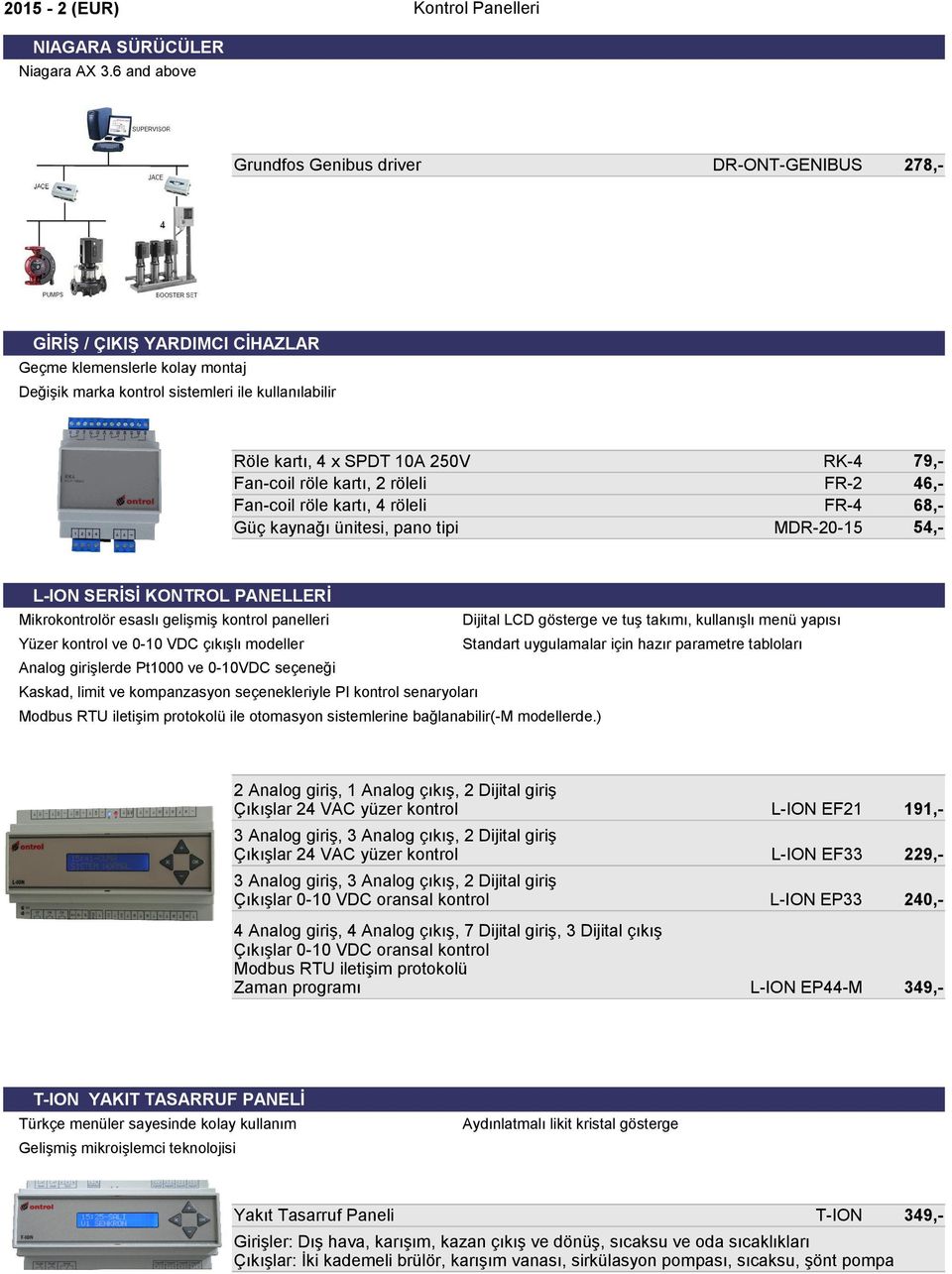 250V Fan-coil röle kartı, 2 röleli Fan-coil röle kartı, 4 röleli Güç kaynağı ünitesi, pano tipi RK-4 79,- FR-2 46,- FR-4 68,- MDR-20-15 54,- L-ION SERİSİ KONTROL PANELLERİ Mikrokontrolör esaslı