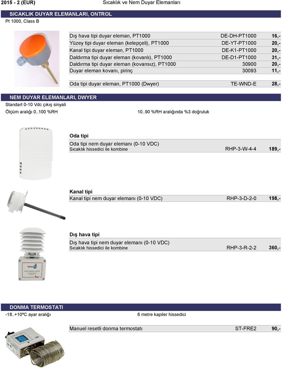 DE-YT-PT1000 20,- DE-K1-PT1000 20,- DE-D1-PT1000 31,- 30900 20,- 30093 11,- TE-WND-E 28,- NEM DUYAR ELEMANLARI, DWYER Standart 0-10 Vdc çıkış sinyali Ölçüm aralığı 0..100 %RH 10.