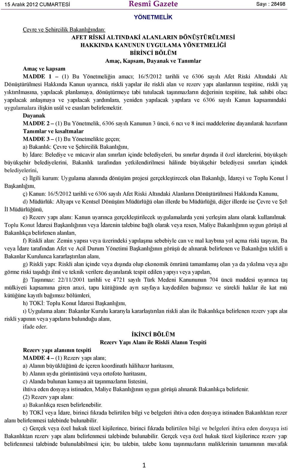 yapılar ile riskli alan ve rezerv yapı alanlarının tespitine, riskli yapıların yıktırılmasına, yapılacak planlamaya, dönüştürmeye tabi tutulacak taşınmazların değerinin tespitine, hak sahibi