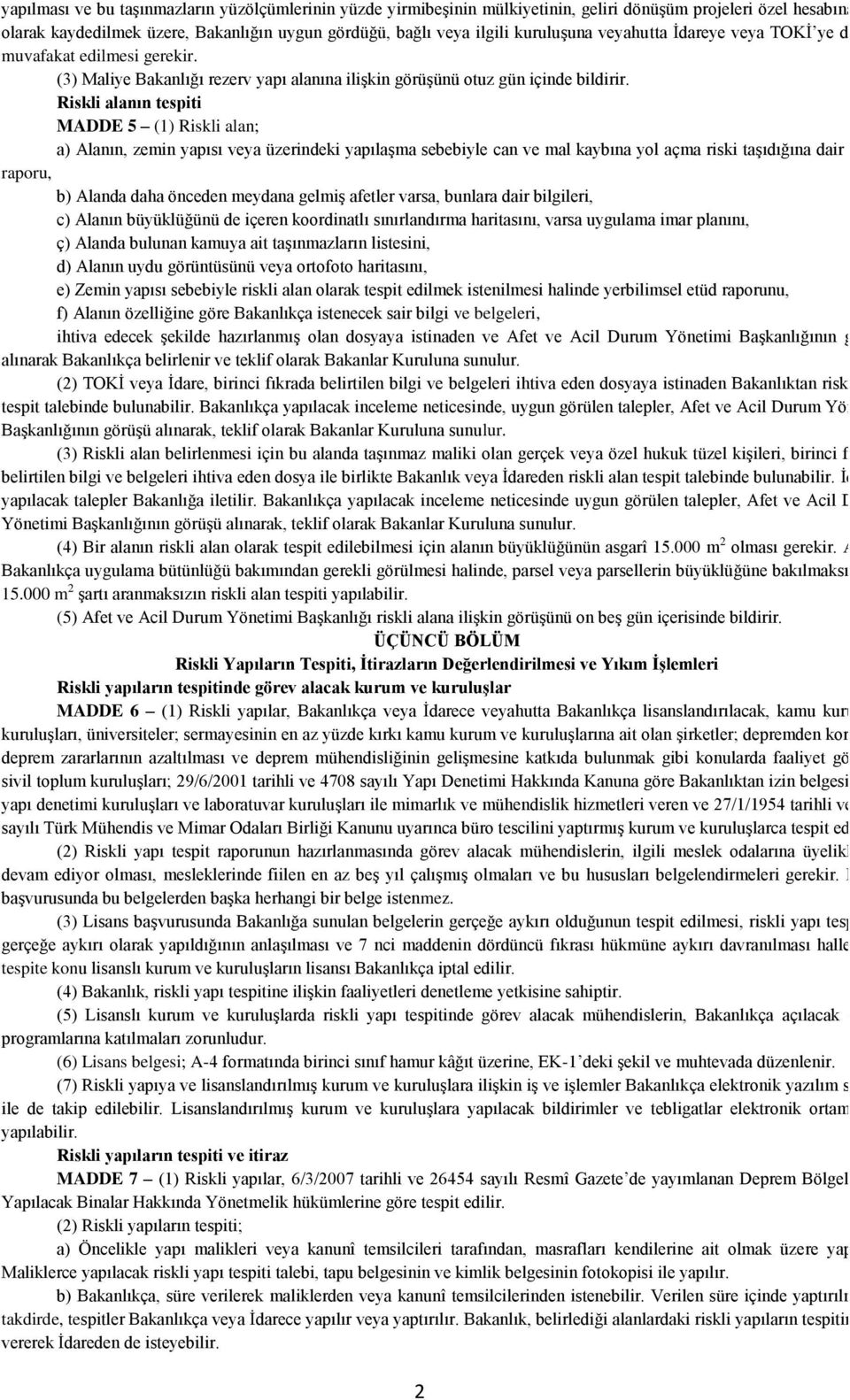 Riskli alanın tespiti MADDE 5 (1) Riskli alan; a) Alanın, zemin yapısı veya üzerindeki yapılaşma sebebiyle can ve mal kaybına yol açma riski taşıdığına dair teknik raporu, b) Alanda daha önceden