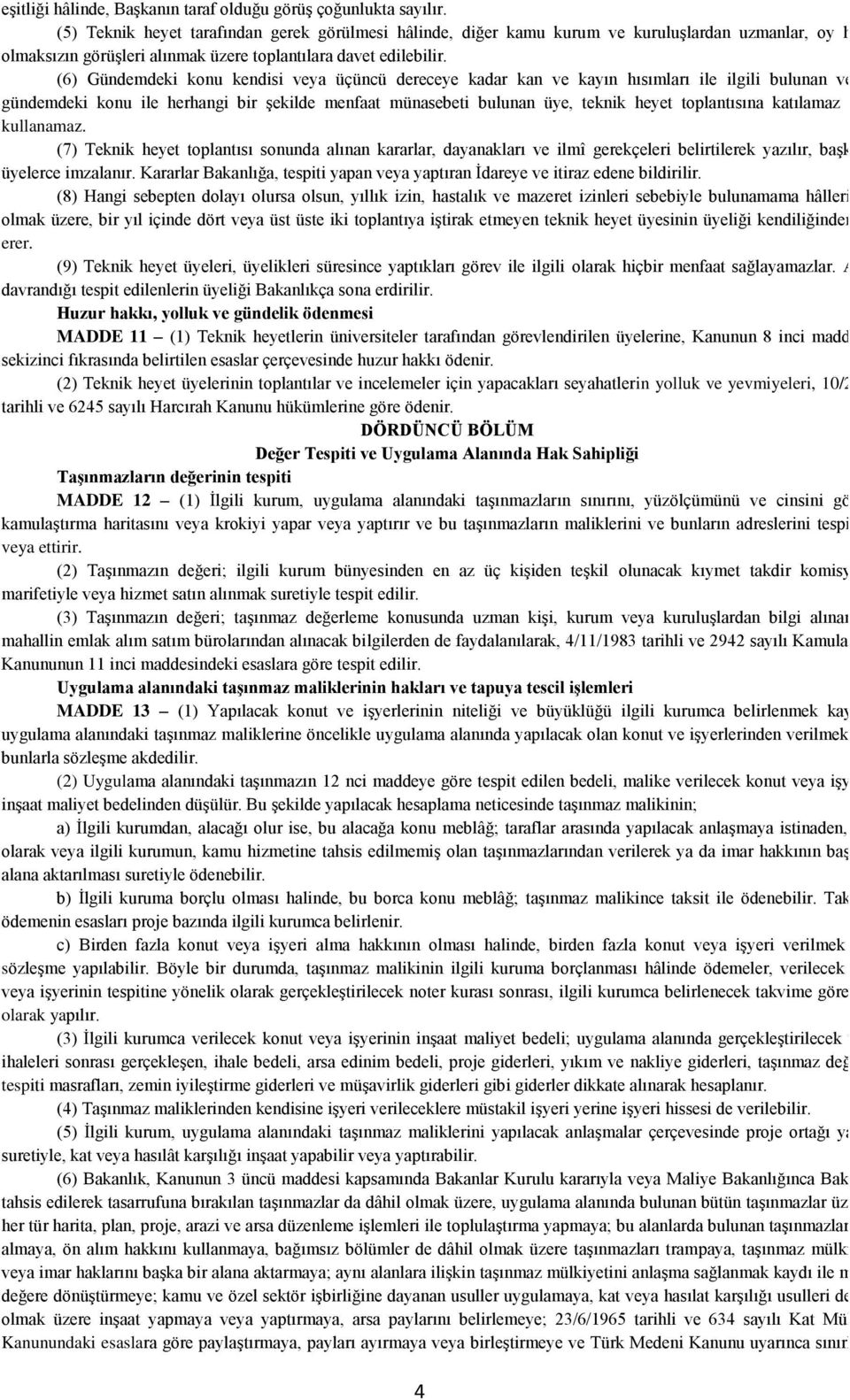 (6) Gündemdeki konu kendisi veya üçüncü dereceye kadar kan ve kayın hısımları ile ilgili bulunan veyahut gündemdeki konu ile herhangi bir şekilde menfaat münasebeti bulunan üye, teknik heyet