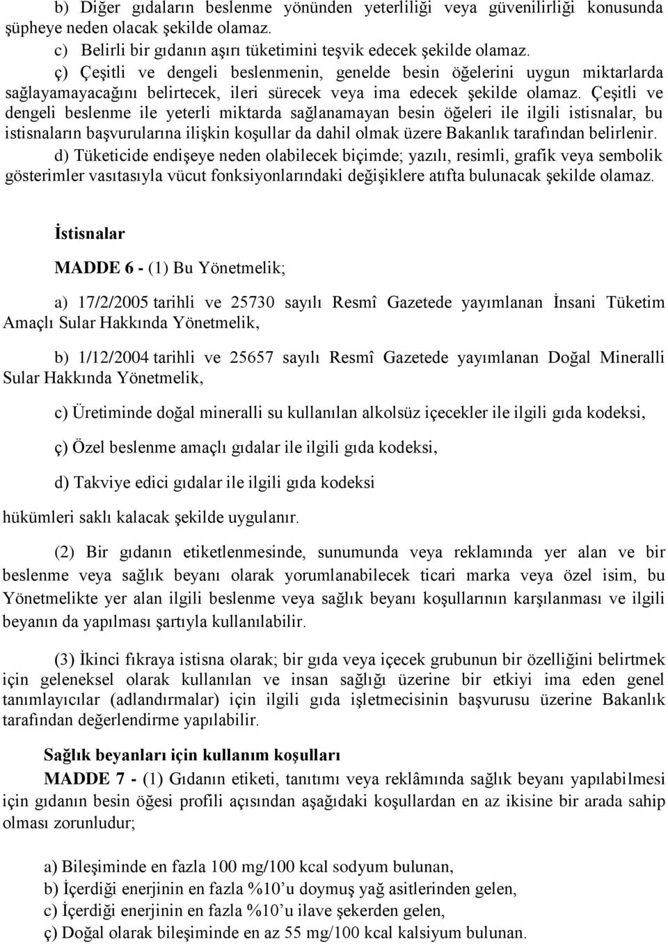 Çeşitli ve dengeli beslenme ile yeterli miktarda sağlanamayan besin öğeleri ile ilgili istisnalar, bu istisnaların başvurularına ilişkin koşullar da dahil olmak üzere Bakanlık tarafından belirlenir.