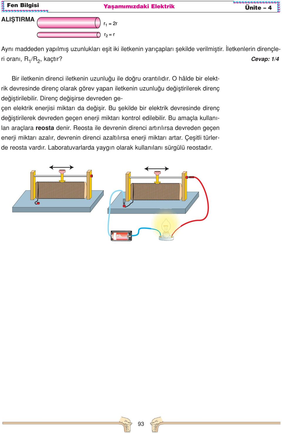 Direnç de iflirse devreden geçen elektrik enerjisi miktar da de iflir. Bu flekilde bir elektrik devresinde direnç de ifltirilerek devreden geçen enerji miktar kontrol edilebilir.