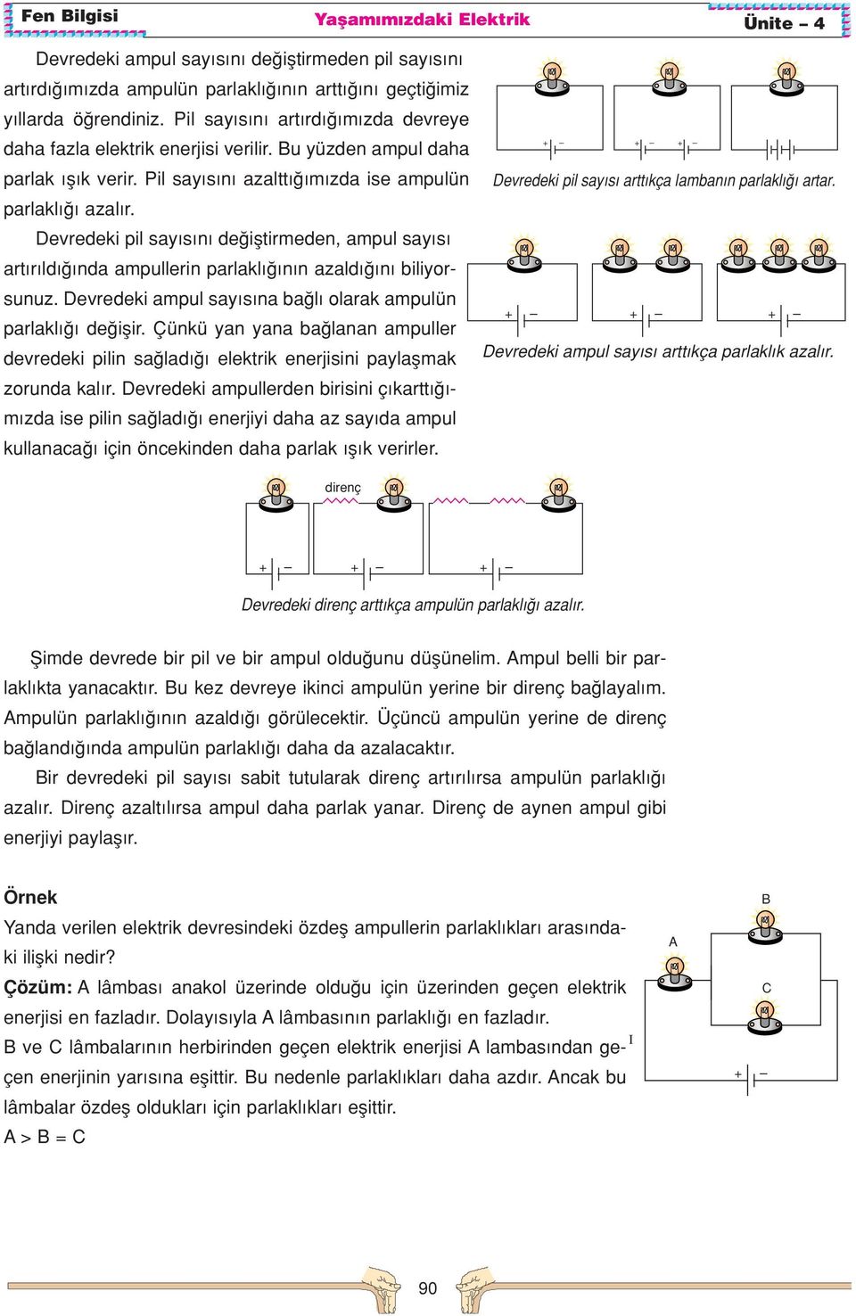 Devredeki ampul say s na ba l olarak ampulün parlakl de iflir. Çünkü yan yana ba lanan ampuller devredeki pilin sa lad elektrik enerjisini paylaflmak zorunda kal r.