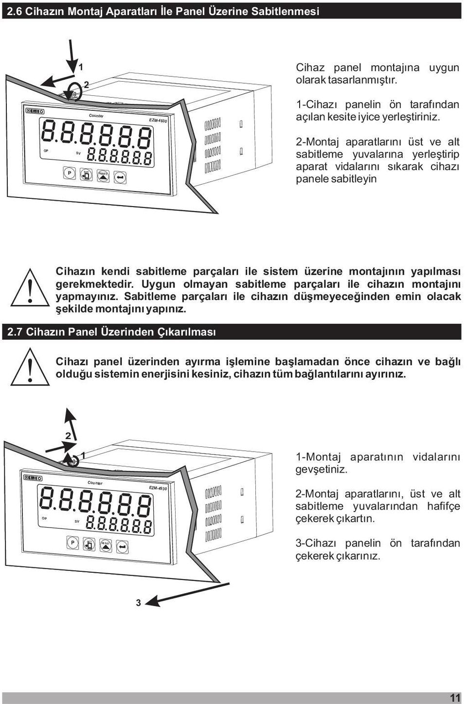 2-Montaj aparatlarýný üst ve alt sabitleme yuvalarýna yerleþtirip aparat vidalarýný sýkarak cihazý panele sabitleyin Cihazýn kendi sabitleme parçalarý ile sistem üzerine montajýnýn yapýlmasý