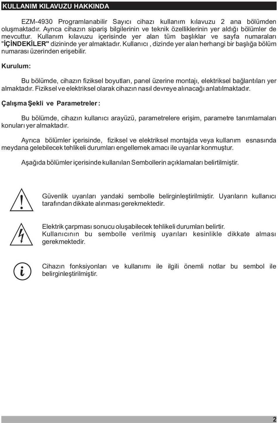 Kullaným kýlavuzu içerisinde yer alan tüm baþlýklar ve sayfa numaralarý " ÝÇÝNDEKÝLER" dizininde yer almaktadýr. Kullanýcý, dizinde yer alan herhangi bir baþlýða bölüm numarasý üzerinden eriþebilir.