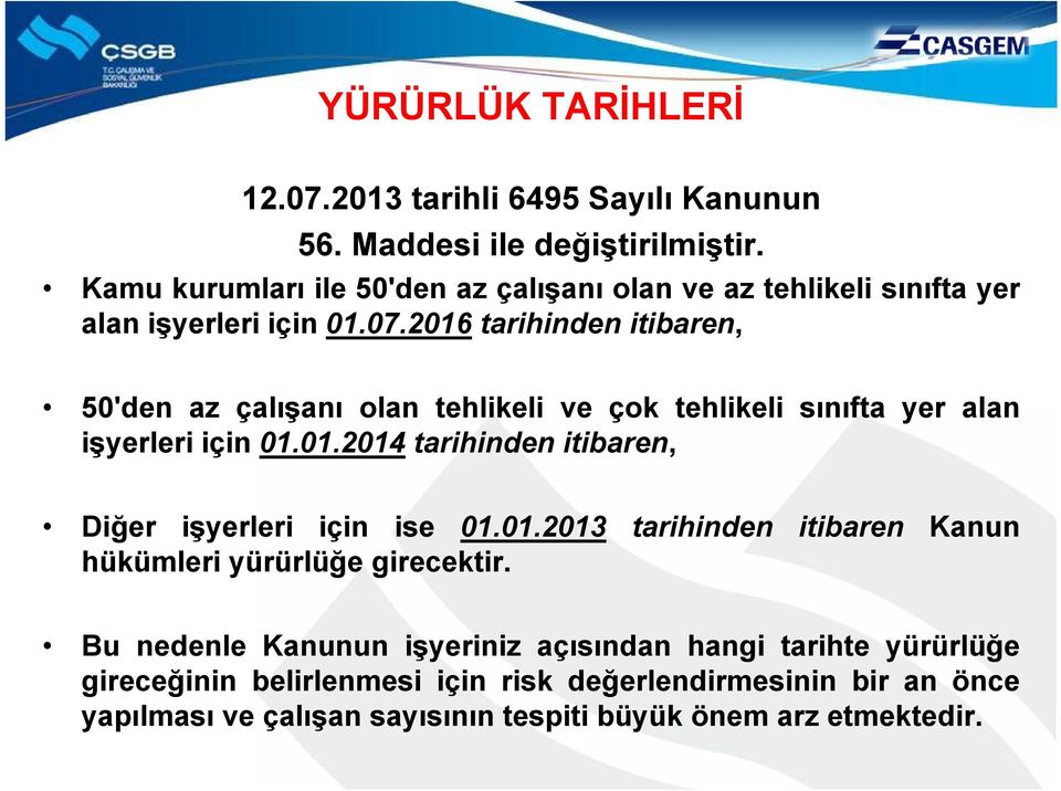 2016 tarihinden itibaren, 50'den az çalışanı olan tehlikeli ve çok tehlikeli sınıfta yer alan işyerleri için 01.01.2014 tarihinden itibaren, Diğer işyerleri için ise 01.