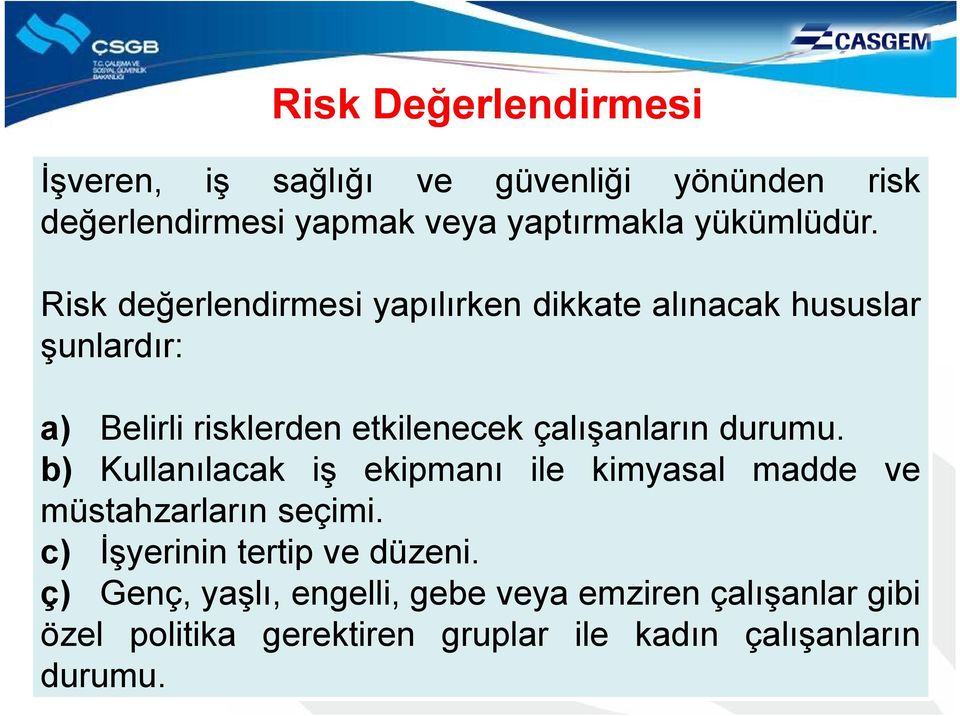 Risk değerlendirmesi yapılırken dikkate alınacak hususlar şunlardır: a) Belirli risklerden etkilenecek çalışanların