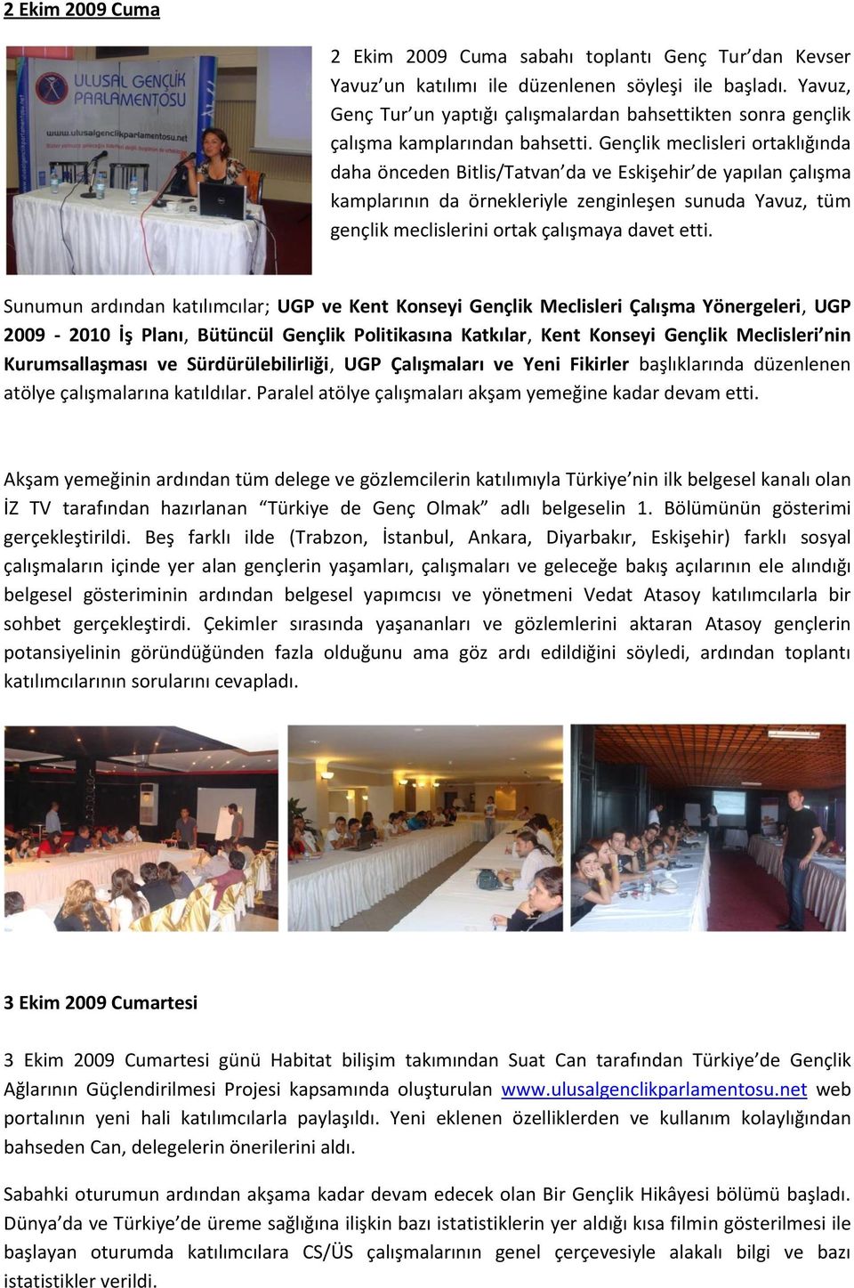 Gençlik meclisleri ortaklığında daha önceden Bitlis/Tatvan da ve Eskişehir de yapılan çalışma kamplarının da örnekleriyle zenginleşen sunuda Yavuz, tüm gençlik meclislerini ortak çalışmaya davet etti.