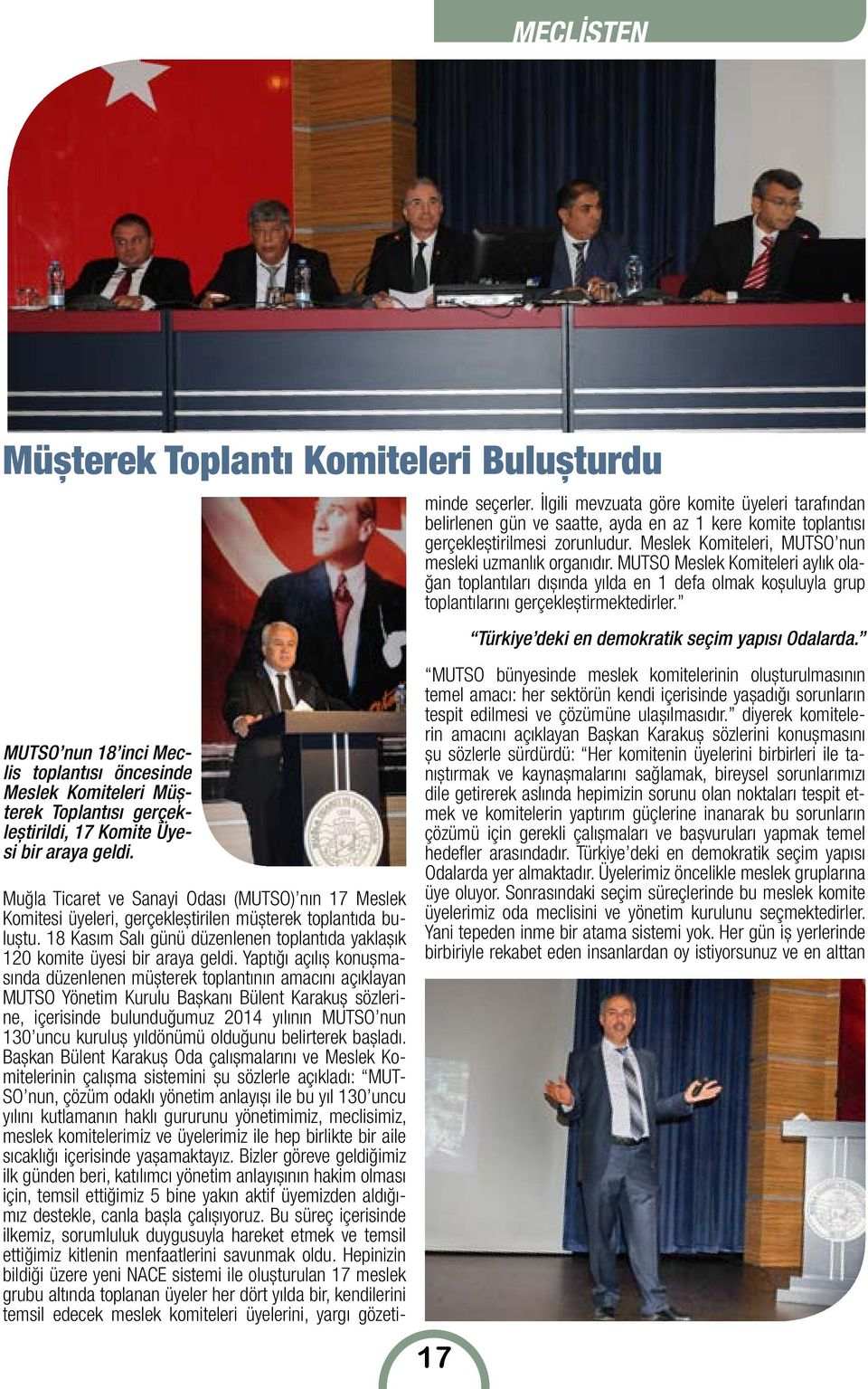 Yaptığı açılış konuşmasında düzenlenen müşterek toplantının amacını açıklayan MUTSO Yönetim Kurulu Başkanı Bülent Karakuş sözlerine, içerisinde bulunduğumuz 2014 yılının MUTSO nun 130 uncu kuruluş