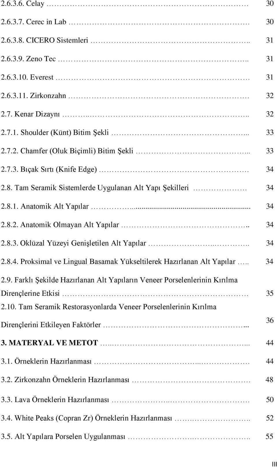 . 34 2.8.3. Oklüzal Yüzeyi Genişletilen Alt Yapılar.... 34 2.8.4. Proksimal ve Lingual Basamak Yükseltilerek Hazırlanan Alt Yapılar.. 34 2.9.