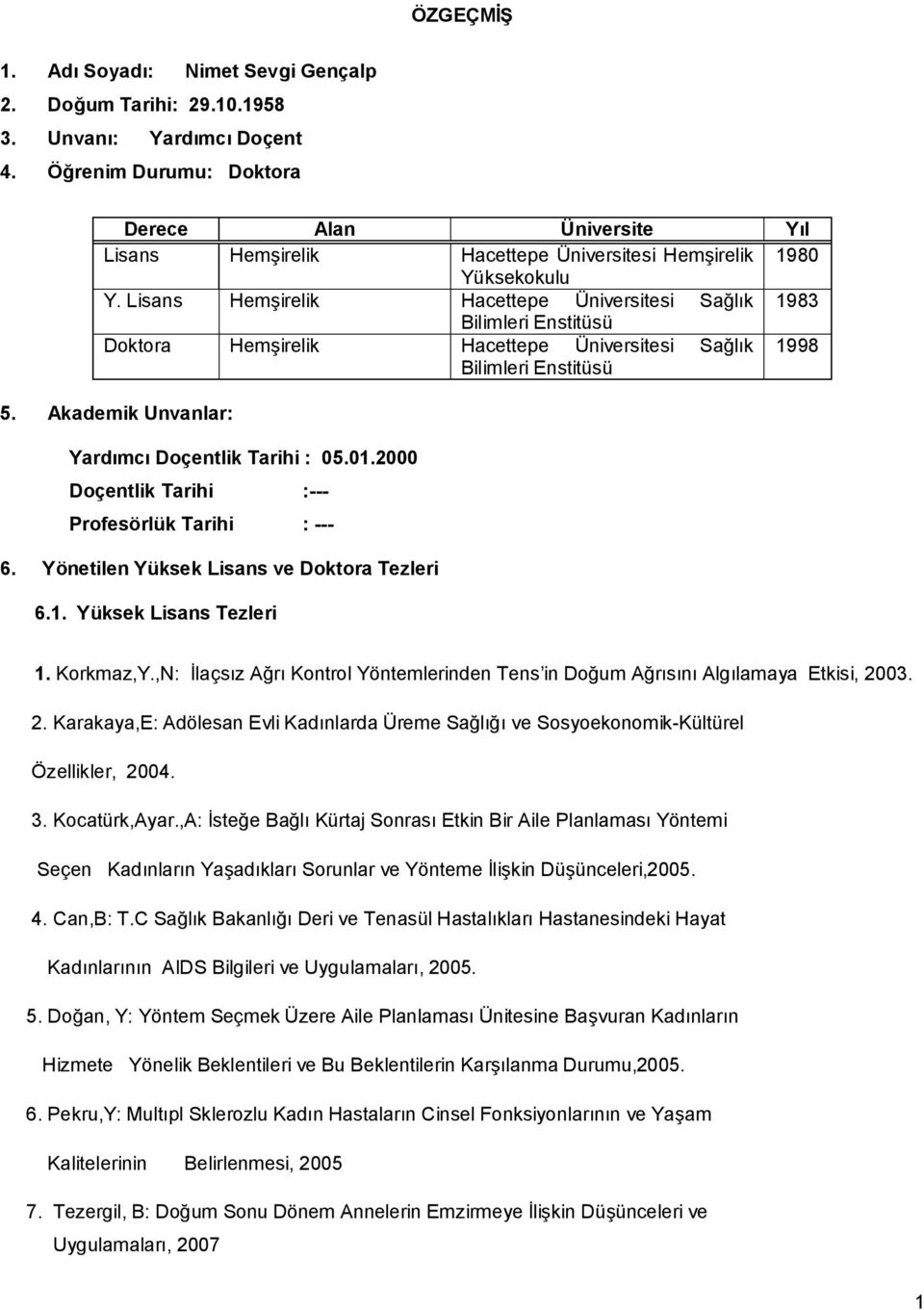 Lisans Hemşirelik Hacettepe Üniversitesi Sağlık 19 Bilimleri Enstitüsü Doktora Hemşirelik Hacettepe Üniversitesi Sağlık 199 Bilimleri Enstitüsü. Akademik Unvanlar: Yardımcı Doçentlik Tarihi : 0.01.