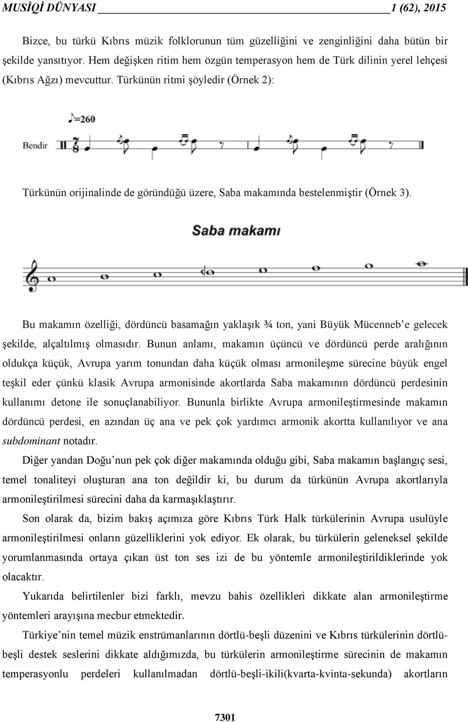 Türkünün ritmi şöyledir (Örnek 2): Türkünün orijinalinde de göründüğü üzere, Saba makamında bestelenmiştir (Örnek 3).