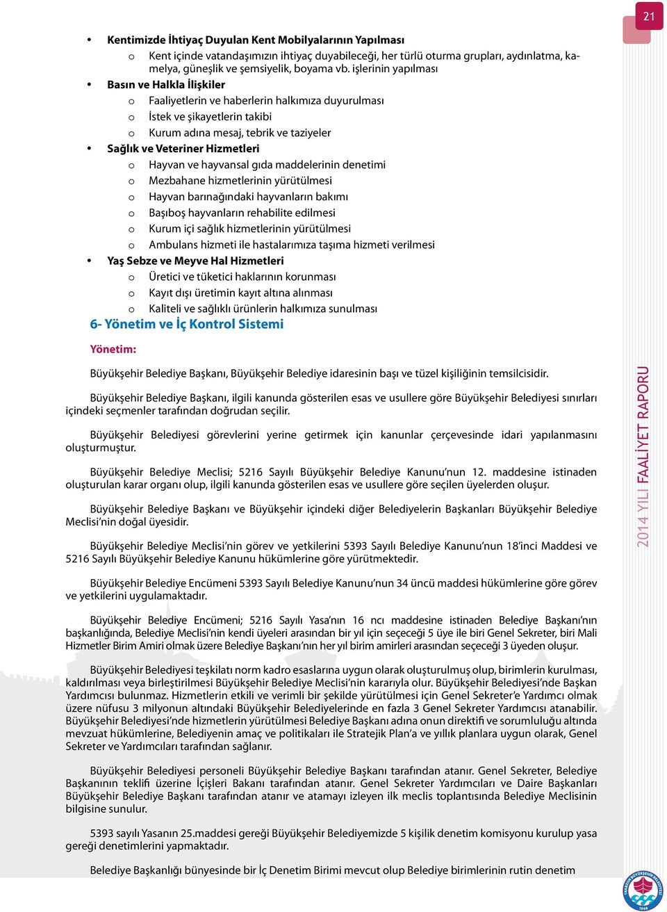 Hizmetleri o Hayvan ve hayvansal gıda maddelerinin denetimi o Mezbahane hizmetlerinin yürütülmesi o Hayvan barınağındaki hayvanların bakımı o Başıboş hayvanların rehabilite edilmesi o Kurum içi