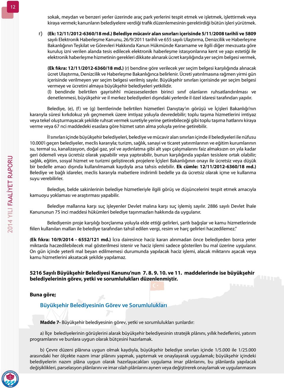 ) Belediye mücavir alan sınırları içerisinde 5/11/2008 tarihli ve 5809 sayılı Elektronik Haberleşme Kanunu, 26/9/2011 tarihli ve 655 sayılı Ulaştırma, Denizcilik ve Haberleşme Bakanlığının Teşkilat