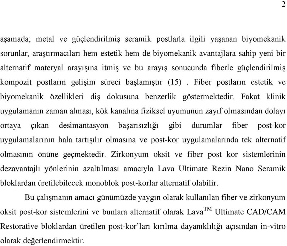 Fakat klinik uygulamanın zaman alması, kök kanalına fiziksel uyumunun zayıf olmasından dolayı ortaya çıkan desimantasyon başarısızlığı gibi durumlar fiber post-kor uygulamalarının hala tartışılır