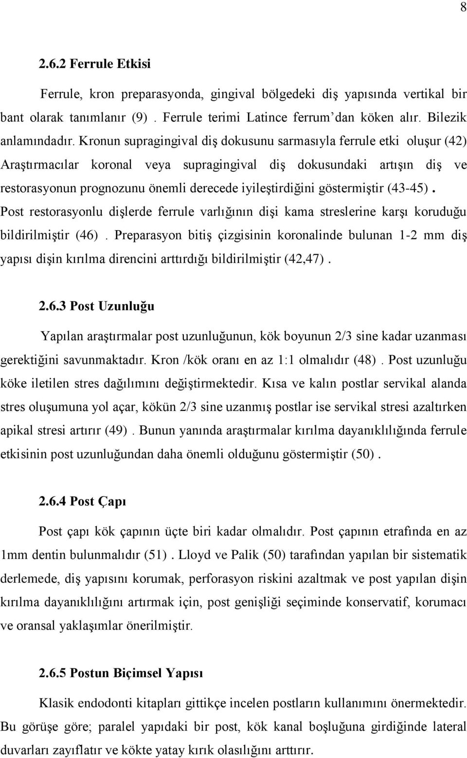 göstermiştir (43-45). Post restorasyonlu dişlerde ferrule varlığının dişi kama streslerine karşı koruduğu bildirilmiştir (46).