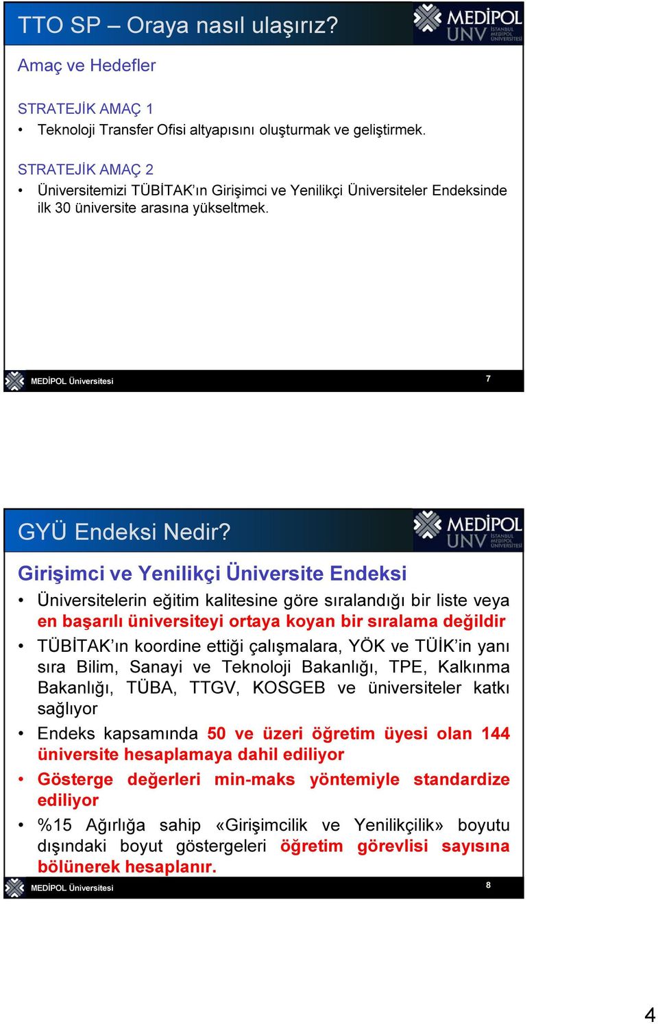 Girişimci ve Yenilikçi Üniversite Endeksi Üniversitelerin eğitim kalitesine göre sıralandığı bir liste veya en başarılı üniversiteyi ortaya koyan bir sıralama değildir TÜBİTAK ın koordine ettiği