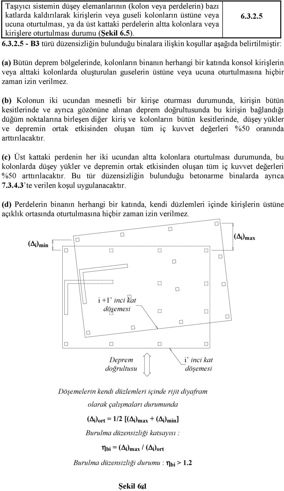 5 - B3 türü düzensizliğin bulunduğu binalara ilişkin koşullar aşağıda belirtilmiştir: (a) Bütün deprem bölgelerinde, kolonların binanın herhangi bir katında konsol kirişlerin veya alttaki kolonlarda