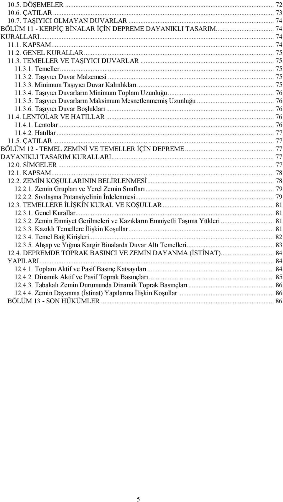 Taşıyıcı Duvarların Minimum Toplam Uzunluğu... 76 11.3.5. Taşıyıcı Duvarların Maksimum Mesnetlenmemiş Uzunluğu... 76 11.3.6. Taşıyıcı Duvar Boşlukları... 76 11.4. LENTOLAR VE HATILLAR... 76 11.4.1. Lentolar.