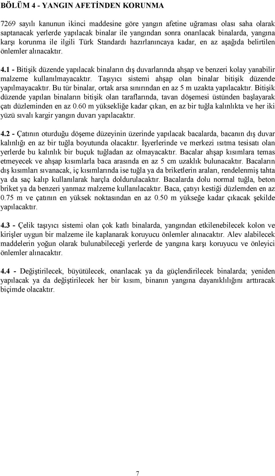 1 - Bitişik düzende yapılacak binaların dış duvarlarında ahşap ve benzeri kolay yanabilir malzeme kullanılmayacaktır. Taşıyıcı sistemi ahşap olan binalar bitişik düzende yapılmayacaktır.