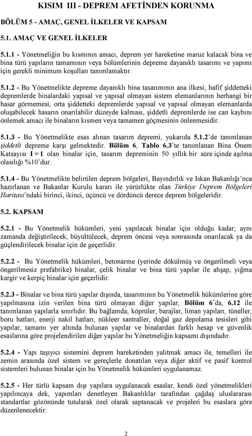 1 - Yönetmeliğin bu kısmının amacı, deprem yer hareketine maruz kalacak bina ve bina türü yapıların tamamının veya bölümlerinin depreme dayanıklı tasarımı ve yapımı için gerekli minimum koşulları