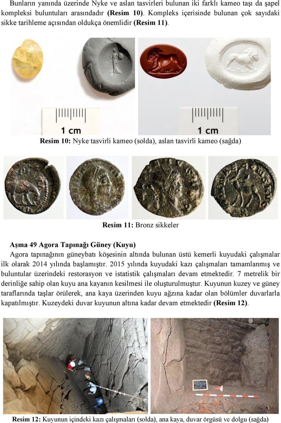 Resim 10: Nyke tasvirli kameo (solda), aslan tasvirli kameo (sağda) Resim 11: Bronz sikkeler Aşma 49 Agora Tapınağı Güney (Kuyu) Agora tapınağının güneybatı köşesinin altında bulunan üstü kemerli