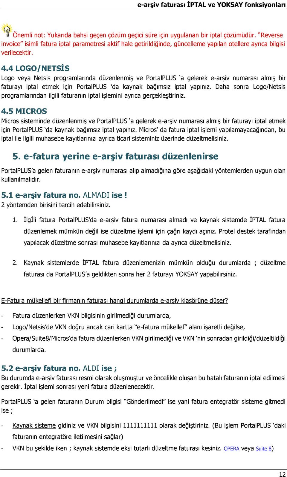 4 LOGO/NETSİS Logo veya Netsis programlarında düzenlenmiş ve PortalPLUS a gelerek e-arşiv numarası almış bir faturayı iptal etmek için PortalPLUS da kaynak bağımsız iptal yapınız.