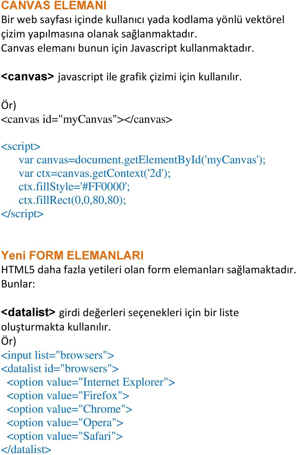 fillstyle='#ff0000'; ctx.fillrect(0,0,80,80); </script> Yeni FORM ELEMANLARI HTML5 daha fazla yetileri olan form elemanları sağlamaktadır.