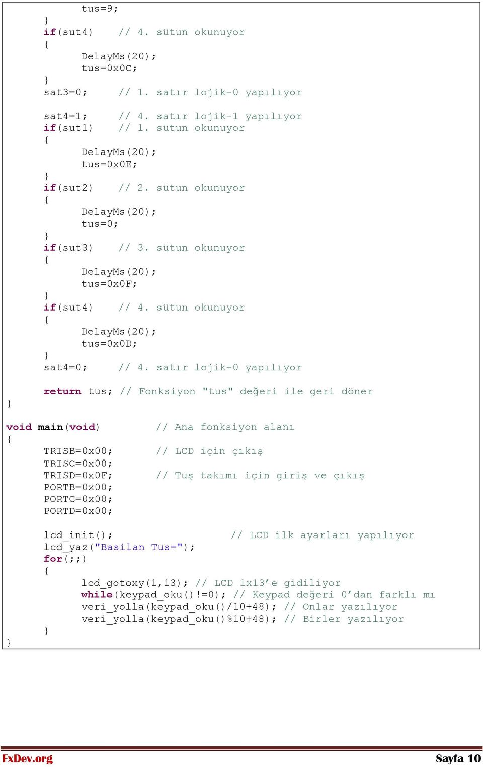 satır lojik-0 yapılıyor return tus; // Fonksiyon "tus" değeri ile geri döner void main(void) TRISB=0x00; TRISC=0x00; TRISD=0x0F; PORTB=0x00; PORTC=0x00; PORTD=0x00; // Ana fonksiyon alanı // LCD için