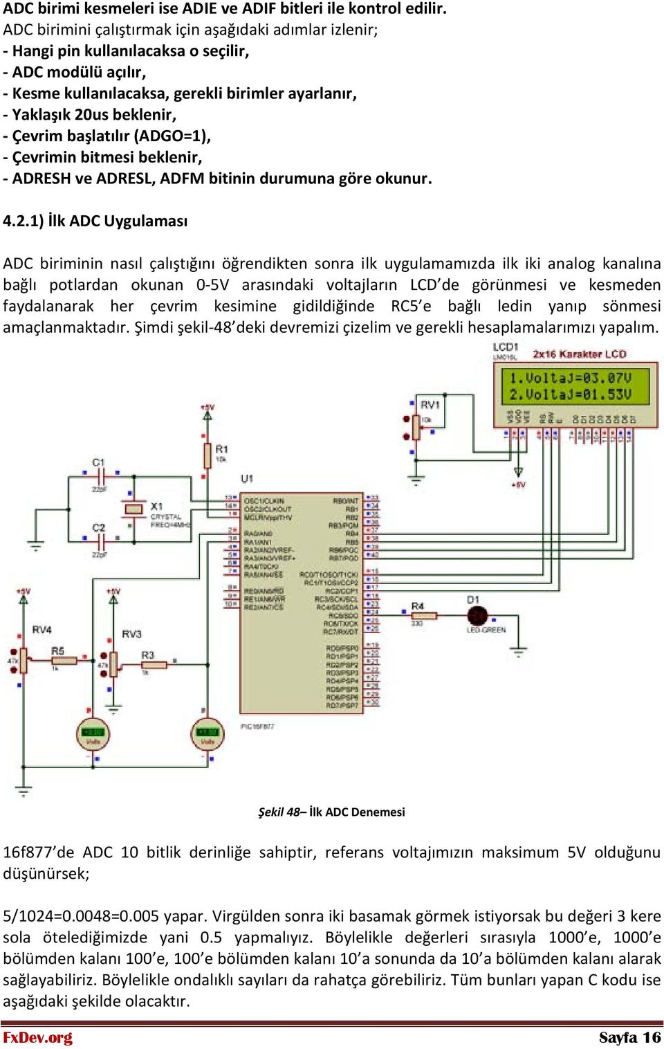 Çevrim başlatılır (ADGO=1), - Çevrimin bitmesi beklenir, - ADRESH ve ADRESL, ADFM bitinin durumuna göre okunur. 4.2.