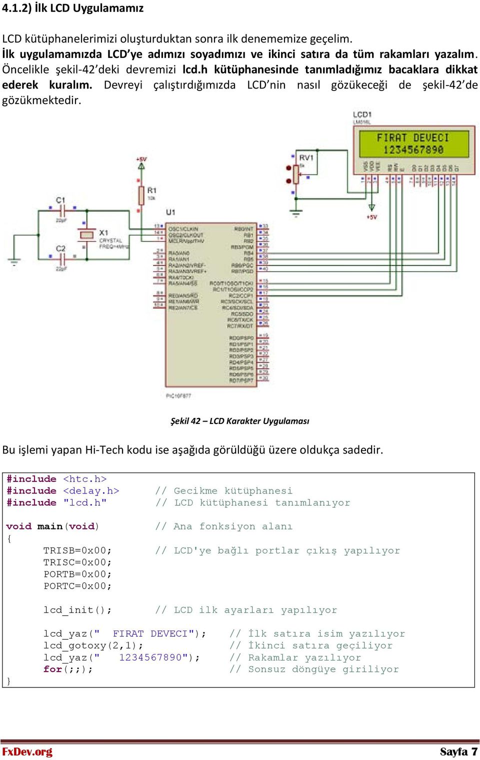 Şekil 42 LCD Karakter Uygulaması Bu işlemi yapan Hi-Tech kodu ise aşağıda görüldüğü üzere oldukça sadedir. #include <htc.h> #include <delay.h> #include "lcd.