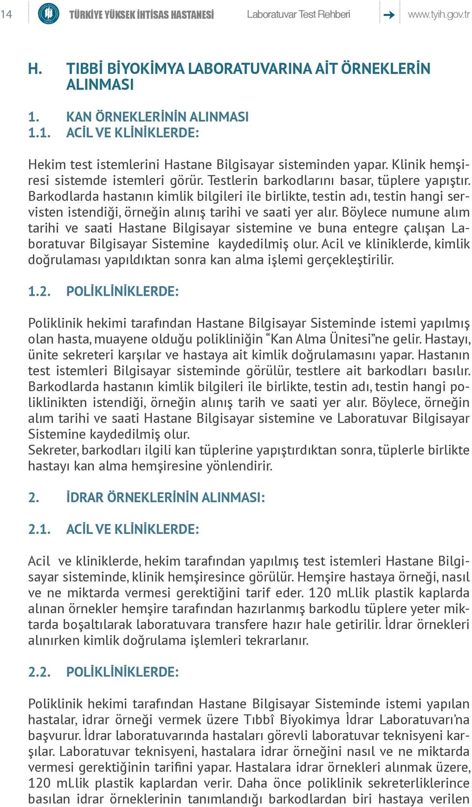 Barkodlarda hastanın kimlik bilgileri ile birlikte, testin adı, testin hangi servisten istendiği, örneğin alınış tarihi ve saati yer alır.