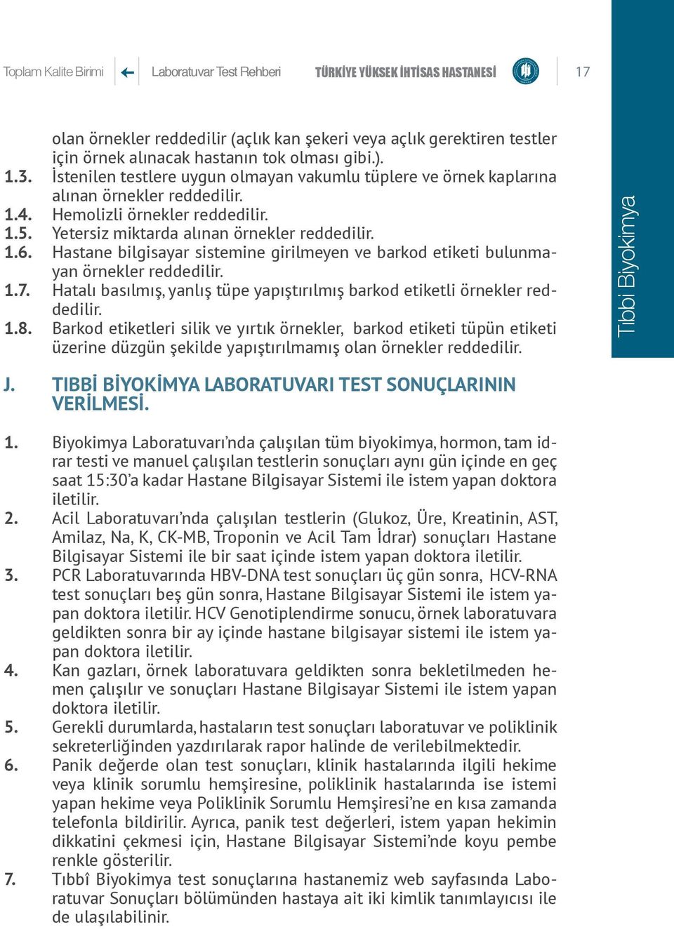 Hastane bilgisayar sistemine girilmeyen ve barkod etiketi bulunmayan örnekler reddedilir. 1.7. Hatalı basılmış, yanlış tüpe yapıştırılmış barkod etiketli örnekler reddedilir. 1.8.