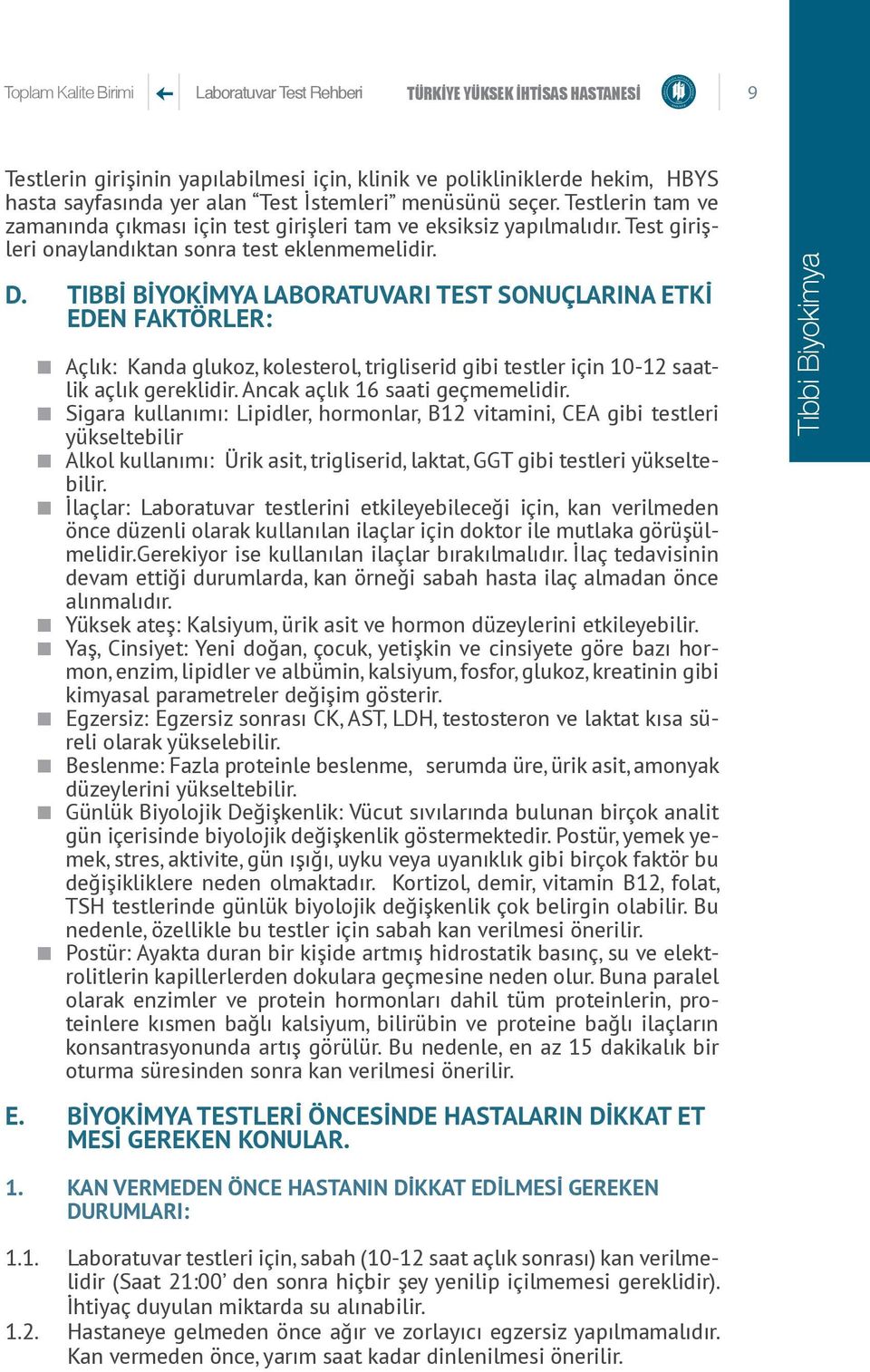 TIBBİ BİYOKİMYA LABORATUVARI TEST SONUÇLARINA ETKİ EDEN FAKTÖRLER: Açlık: Kanda glukoz, kolesterol, trigliserid gibi testler için 10-12 saatlik açlık gereklidir. Ancak açlık 16 saati geçmemelidir.