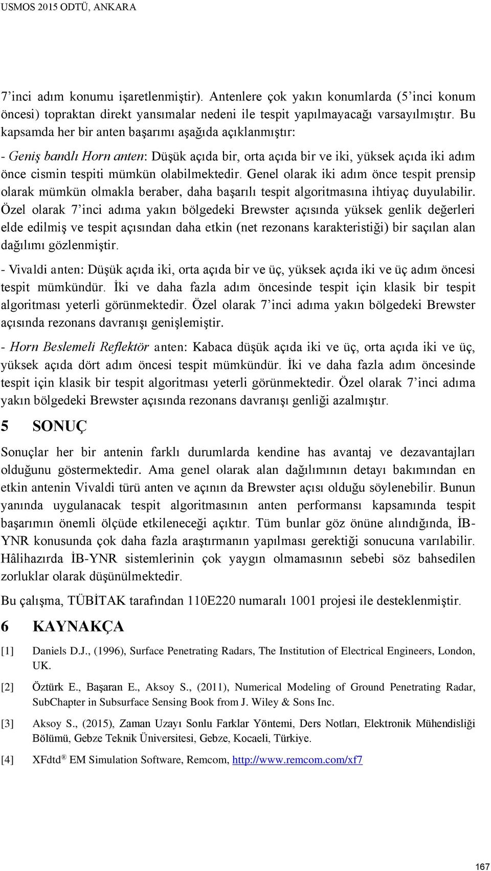 Genel olarak iki adım önce tespit prensip olarak mümkün olmakla beraber, daha başarılı tespit algoritmasına ihtiyaç duyulabilir.