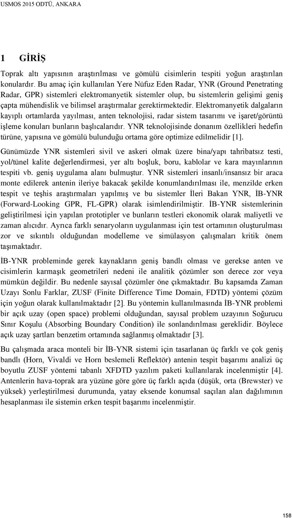 gerektirmektedir. Elektromanyetik dalgaların kayıplı ortamlarda yayılması, anten teknolojisi, radar sistem tasarımı ve işaret/görüntü işleme konuları bunların başlıcalarıdır.