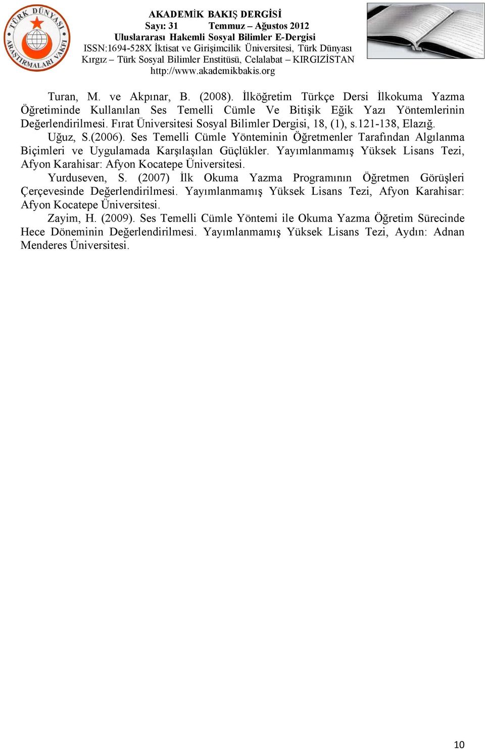 Yayımlanmamış Yüksek Lisans Tezi, Afyon Karahisar: Afyon Kocatepe Üniversitesi. Yurduseven, S. (2007) İlk Okuma Yazma Programının Öğretmen Görüşleri Çerçevesinde Değerlendirilmesi.