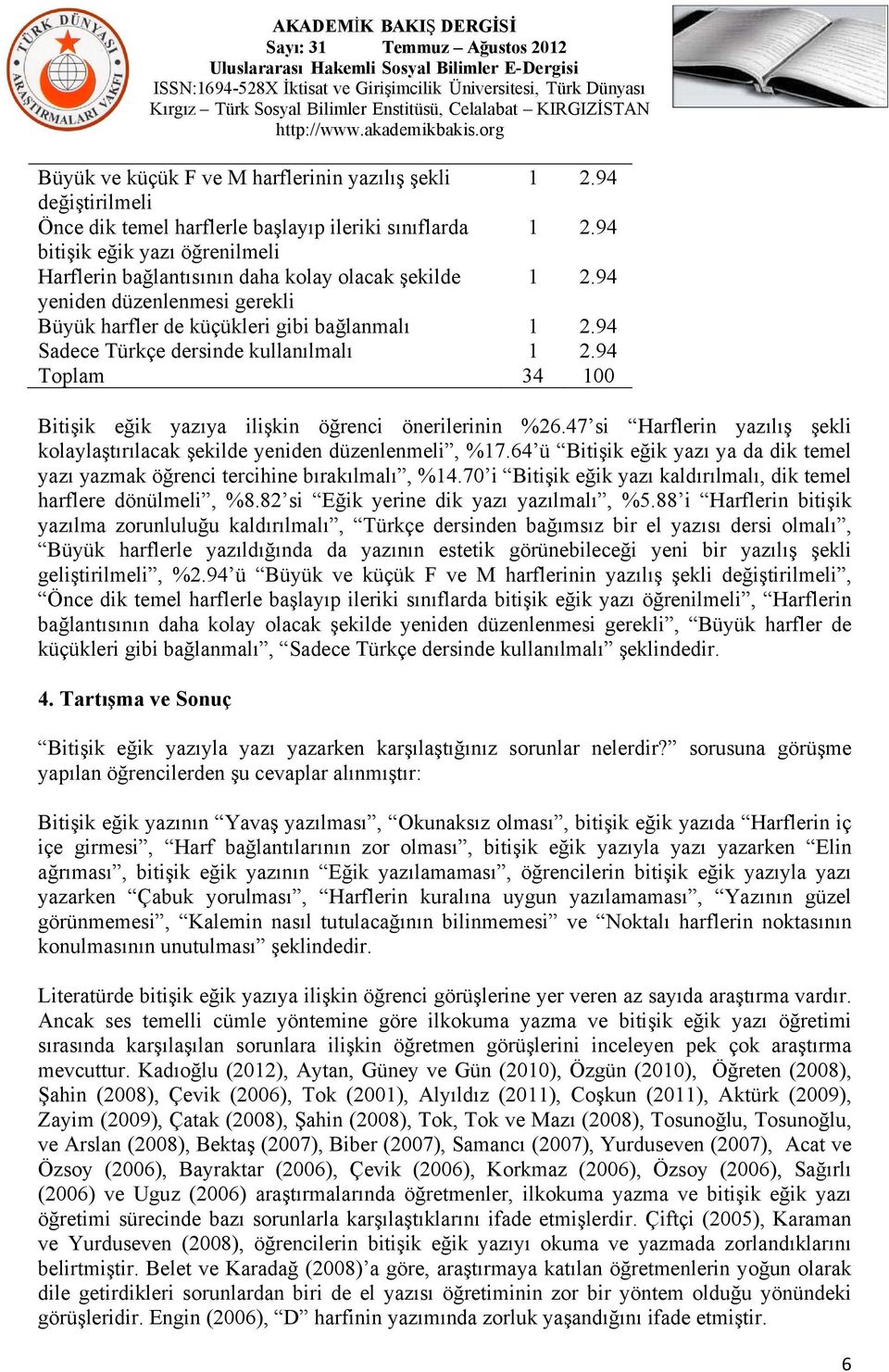 94 Sadece Türkçe dersinde kullanılmalı 1 2.94 Toplam 34 100 Bitişik eğik yazıya ilişkin öğrenci önerilerinin %26.47 si Harflerin yazılış şekli kolaylaştırılacak şekilde yeniden düzenlenmeli, %17.