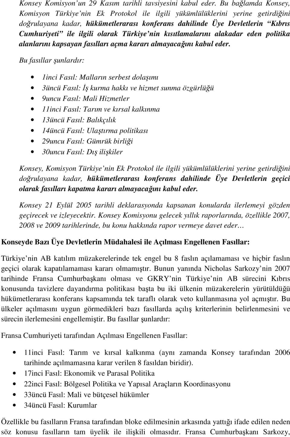 ilgili olarak Türkiye nin kısıtlamalarını alakadar eden politika alanlarını kapsayan fasılları açma kararı almayacağını kabul eder.